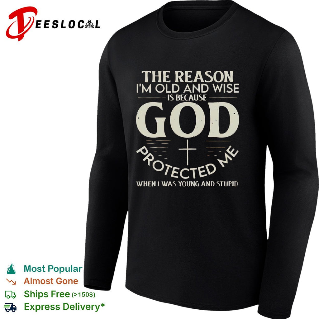 The reason I am old and wise God protected me shirt