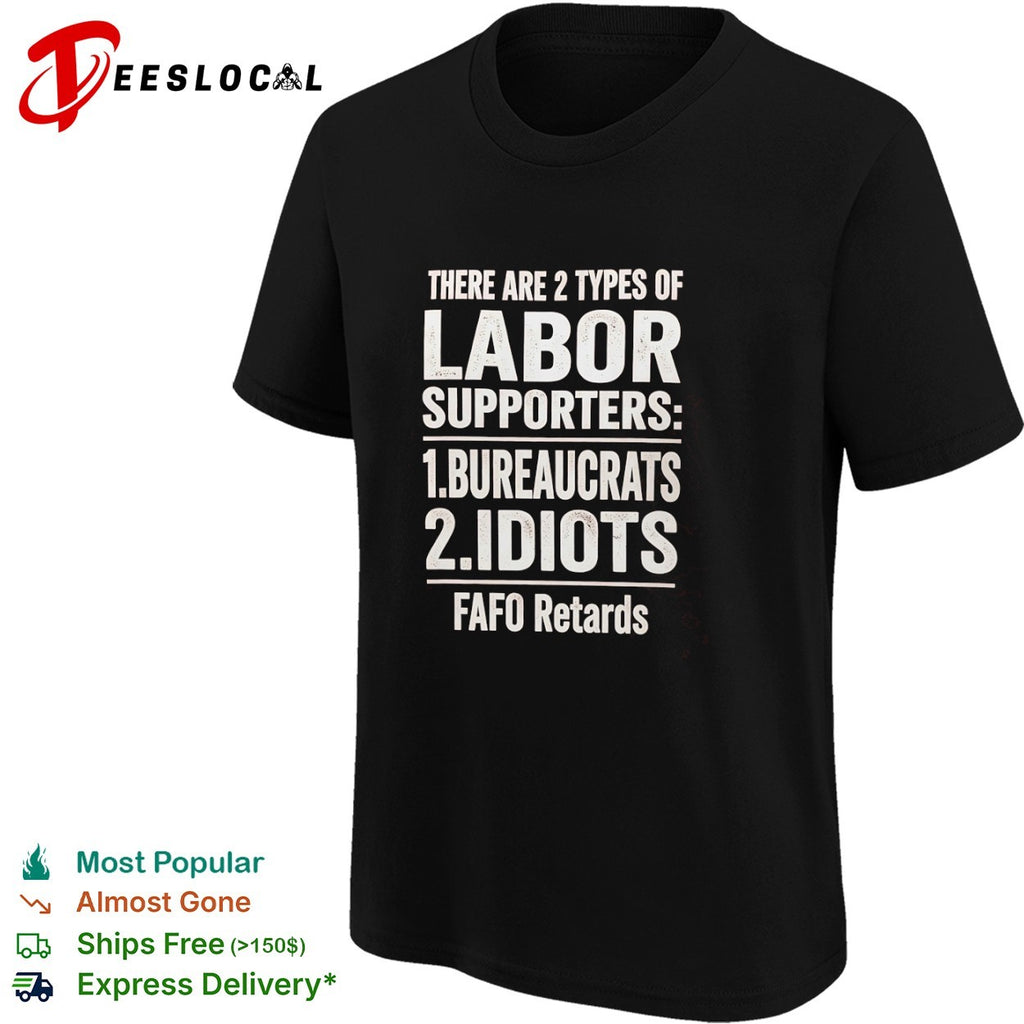 There Are 2 Types of Labor Supporters Bureaucrats Idiots FAFO Retards shirt