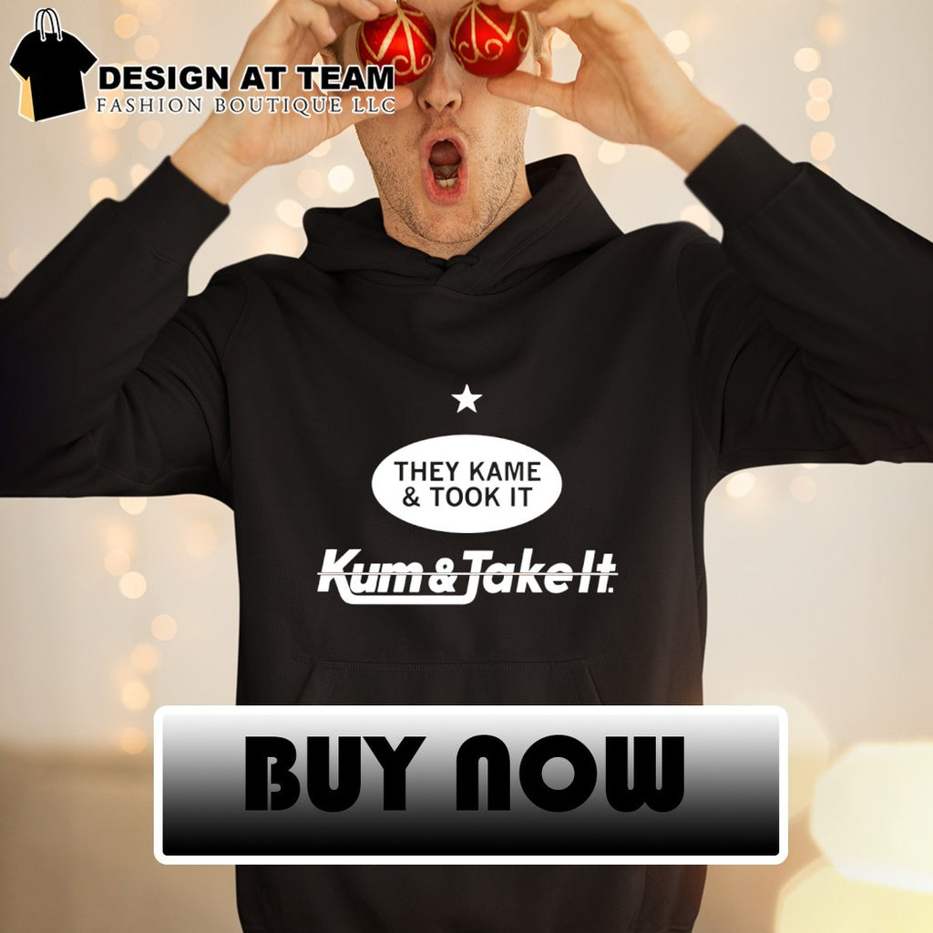 They Kame and Took it Kum and Take it t-shirt