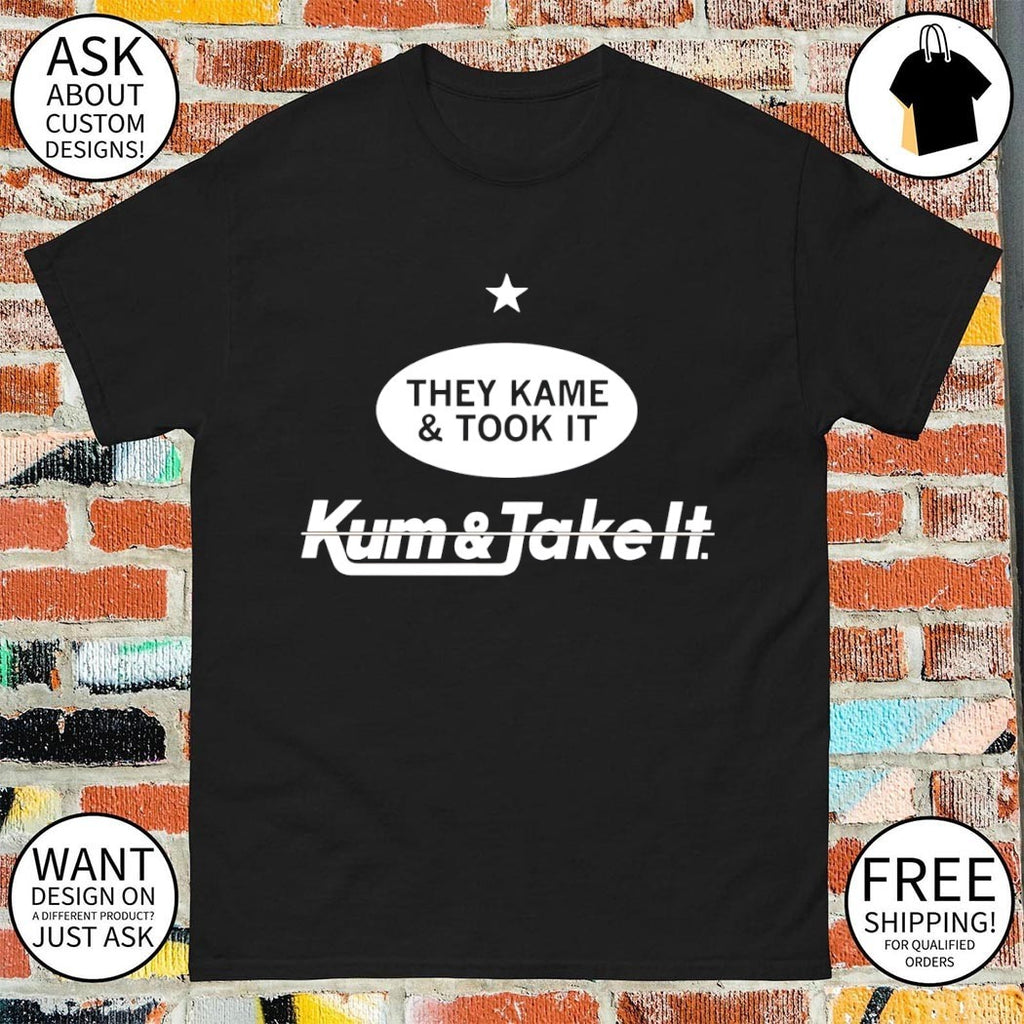 They Kame and Took it Kum and Take it t-shirt