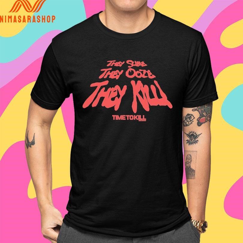 They Slime They Ooze They Kill Time To Kill Recoros Shirts