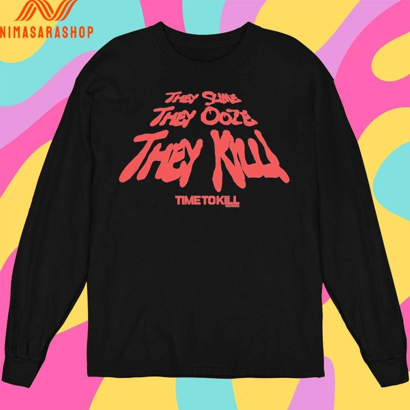 They Slime They Ooze They Kill Time To Kill Recoros Shirts