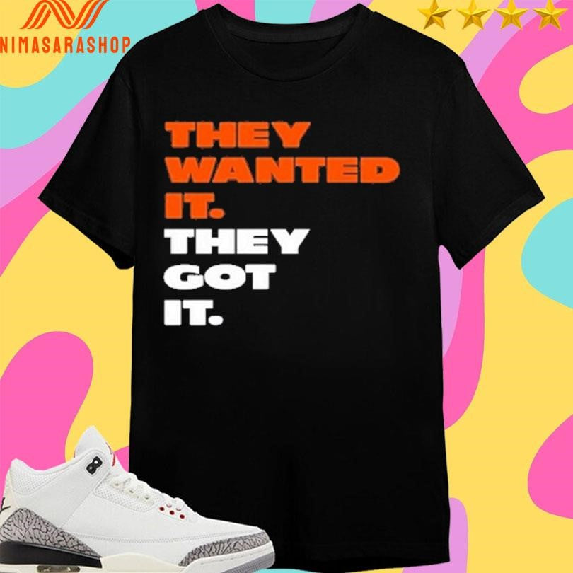 They Wanted It They Got It Shirts