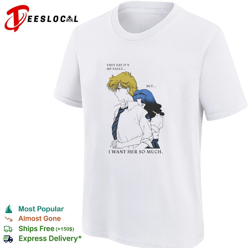 They say it’s my fault but I want her so much Sailor Moon shirt