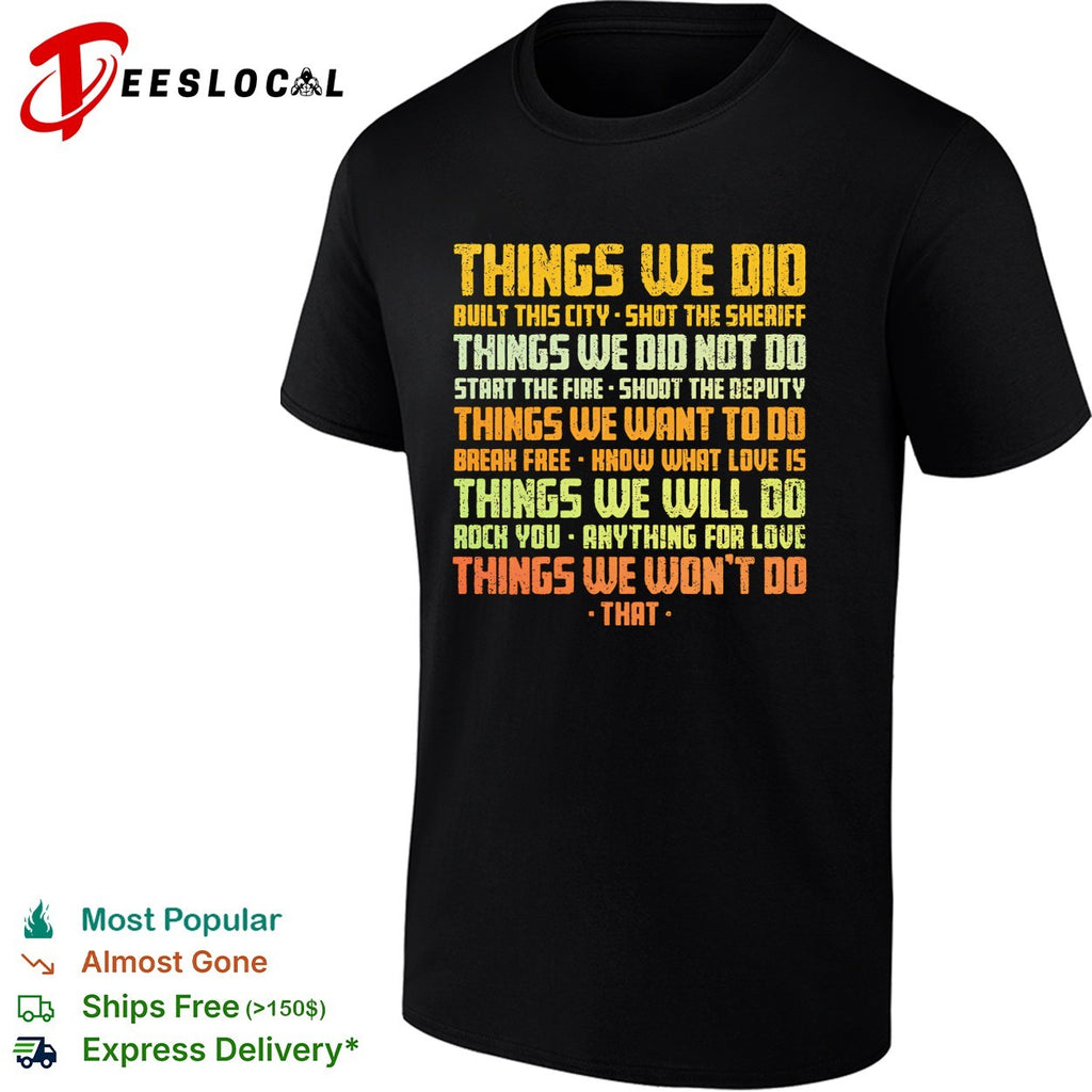 Things We Did Built this city Shot the sheriff Things we did not do Start the fire shirt