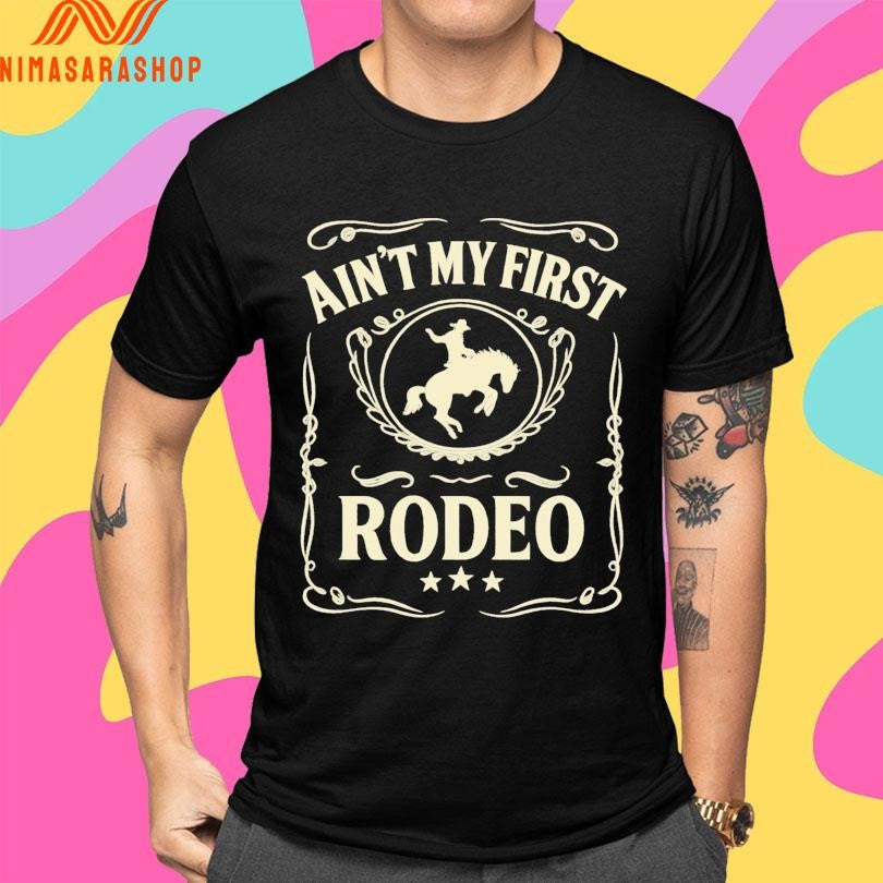 This Ain’t My First Rodeo Shirts