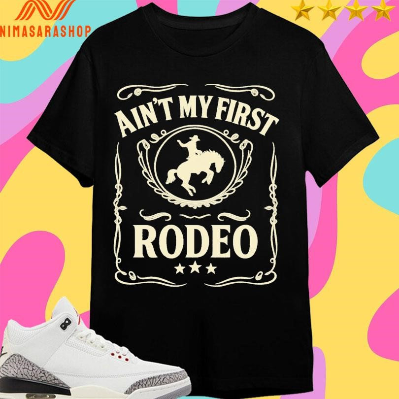 This Ain’t My First Rodeo Shirts