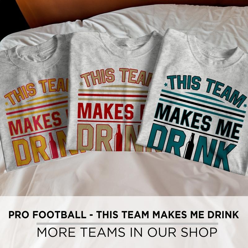 This Team Makes Me Drink Tee, Football, Made in the USA, T-shirts, Sports, Hockey Hoodie Sweatshirt | PrintMintTees.com