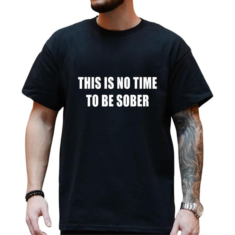 This is No Time To Be Sober T-Shirt, Funny Meme Graphic Tee, Casual Streetwear Top, Trendy Unisex Outfit Hoodie Sweatshirt
