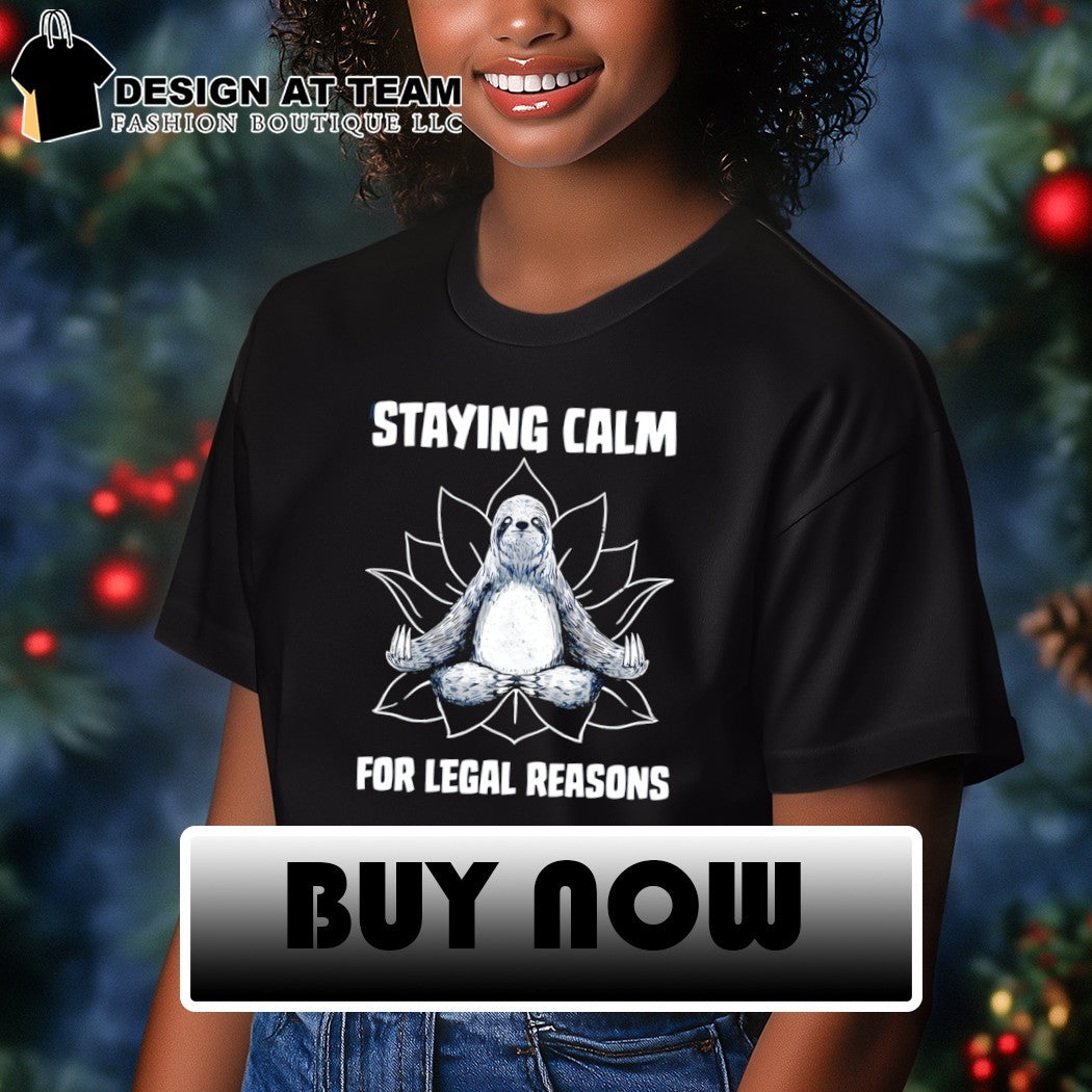 Tobe fonseca a zen sloth staying calm for legal reasons shirt