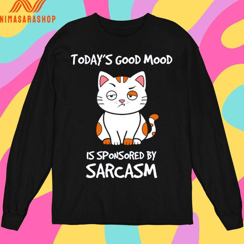 Today’s Good Mood Is Sponsored By Sarcasm Shirts