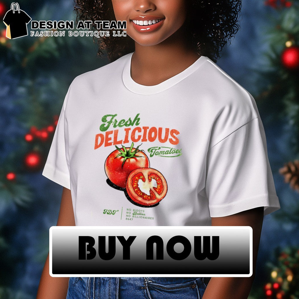 Tomatoes fresh delicious FDT no bigots no bullies no billionaires 8647 shirt