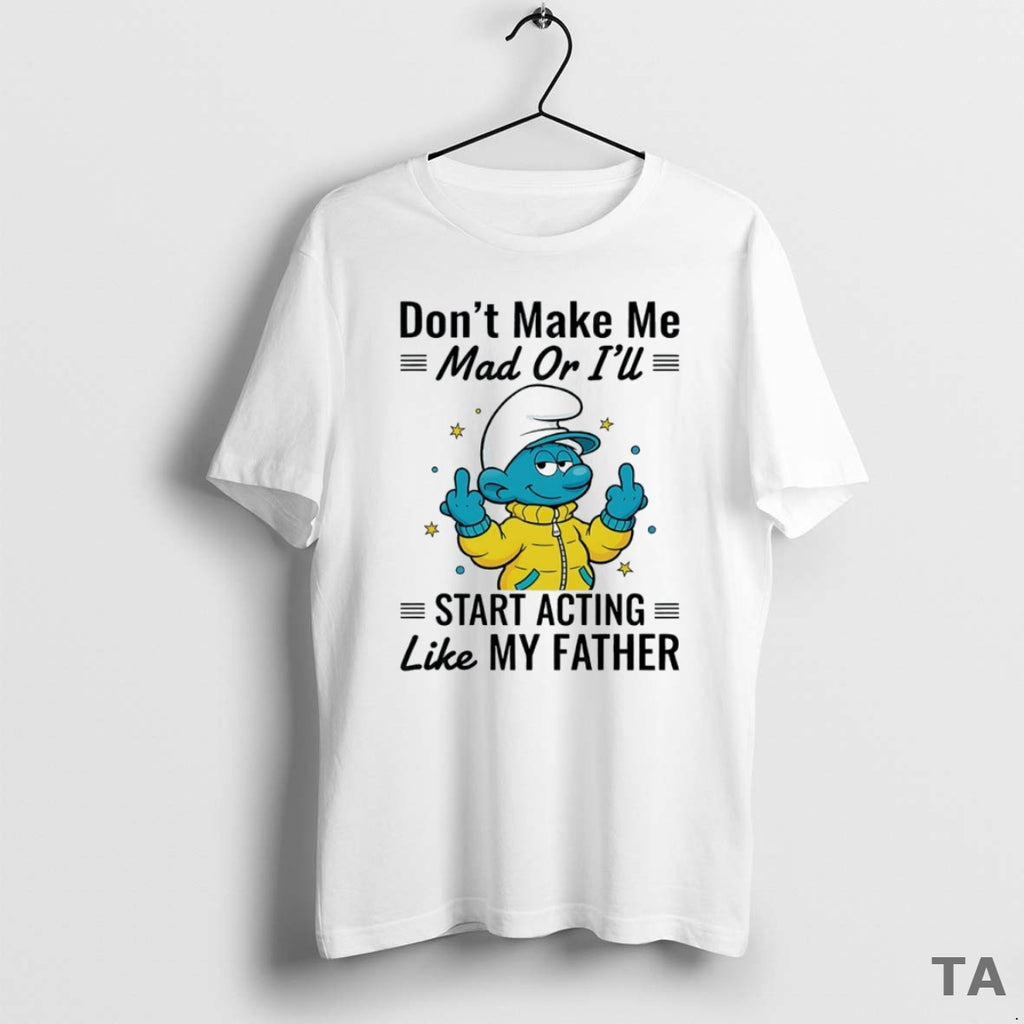 Top Smurf Dont Make Me Mad Or Ill Start Acting Like My Father Circle T-Shirts, Hoodie, Sweatshirt | PrintMintTees.com
