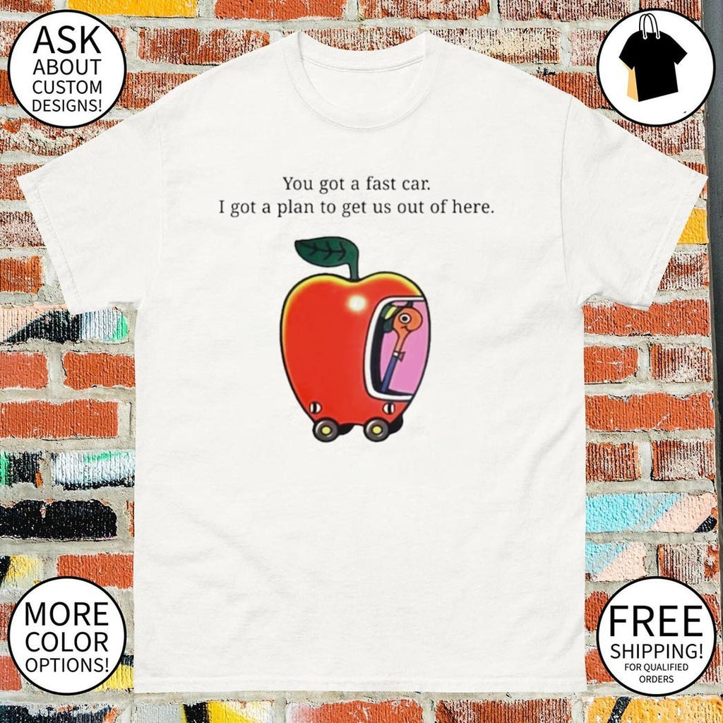Tracy Chapman Quote you got a fast car I got a plan to get us out of here shirt