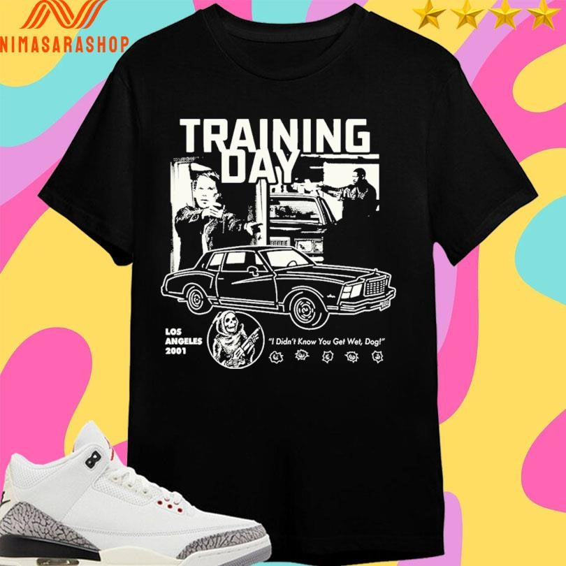 Training Day Los Angeles 2001 I Didn’t Know You Get Wet Dog Shirts