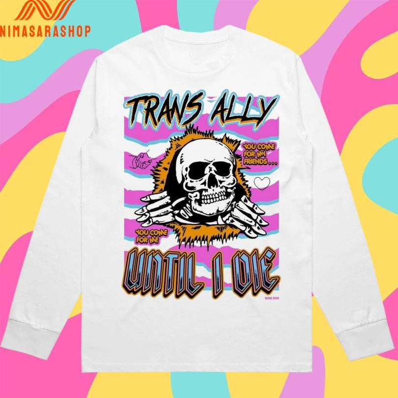 Trans Ally Until I Die My Come For My Friends You Come For Me Skull Shirts