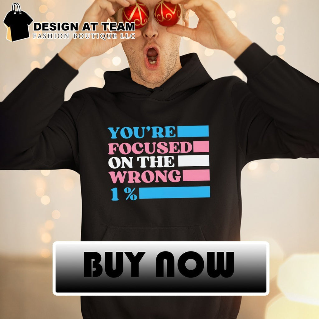 Transgender Rights LGBTQ Queer Pride you’re focused on the wrong 1% shirt