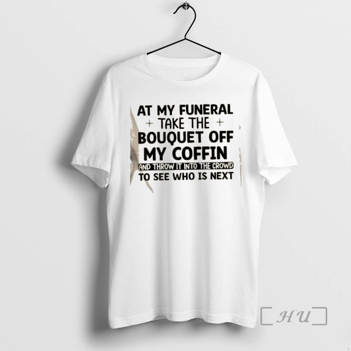 Trending At My Funeral Take The Bouquet Off My Coffin And Throw It Into The T-Shirts, Hoodie, Sweatshirt | PrintMintTees.com