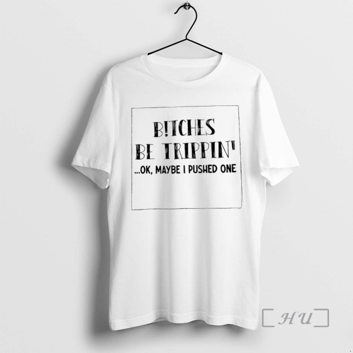 Trending Bitches Be Trippin Maybe I Pushed One T-Shirts, Hoodie, Sweatshirt | PrintMintTees.com