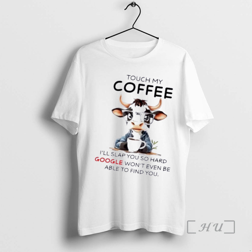 Trending Cow Touch My Coffee Ill Slap You So Hard Google Wont Even Be Able T-Shirts, Hoodie, Sweatshirt | PrintMintTees.com
