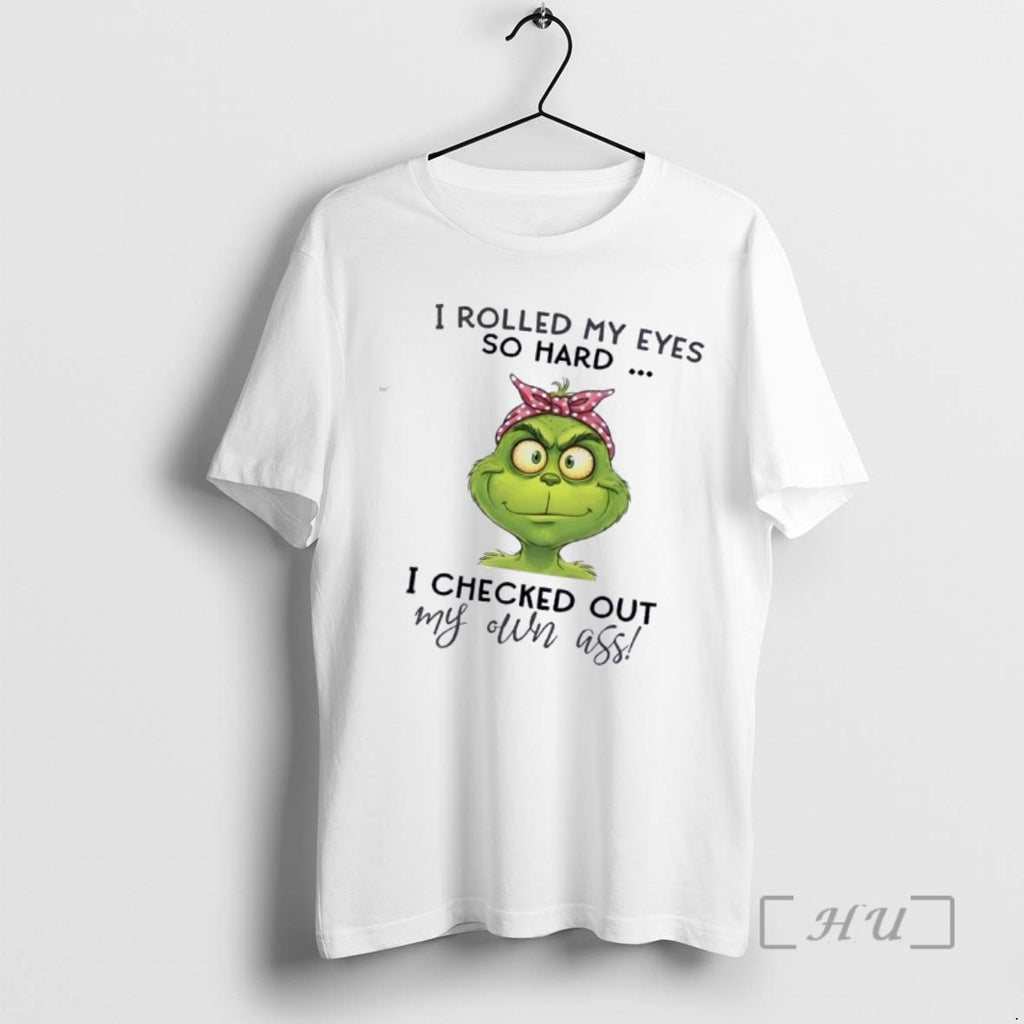 Trending Grinch I Rolled My Eyes So Hard I Checked Out My Own Ass T-Shirts, Hoodie, Sweatshirt