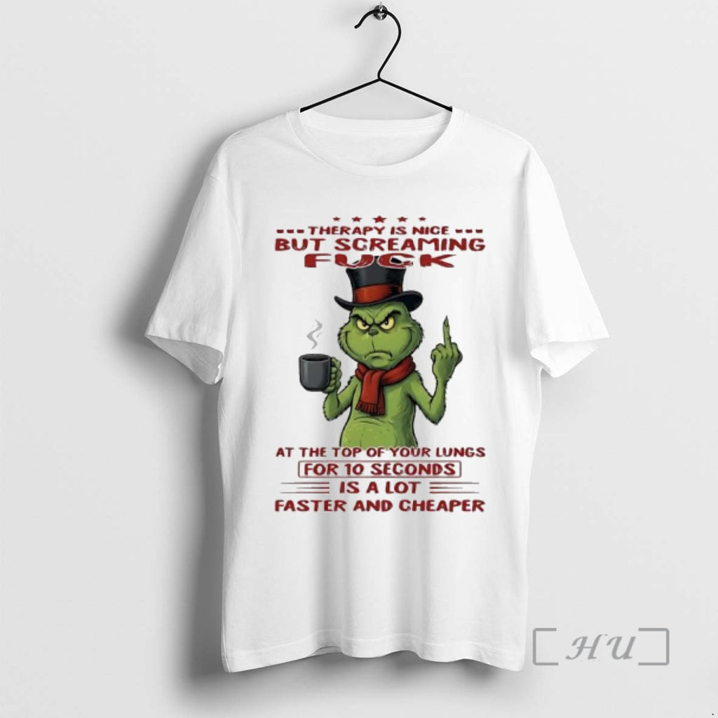 Trending Grinch Therapy Is Nice But Screaming Fuck At The Top Of Your Lungs For T-Shirts, Hoodie, Sweatshirt