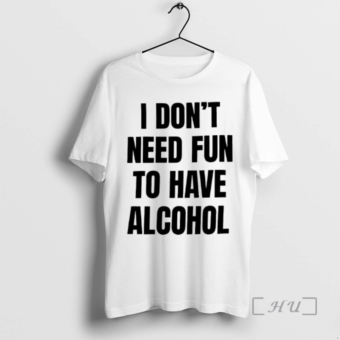 Trending I Dont Need Fun To Have Alcohol Text T-Shirts, Hoodie, Sweatshirt | PrintMintTees.com
