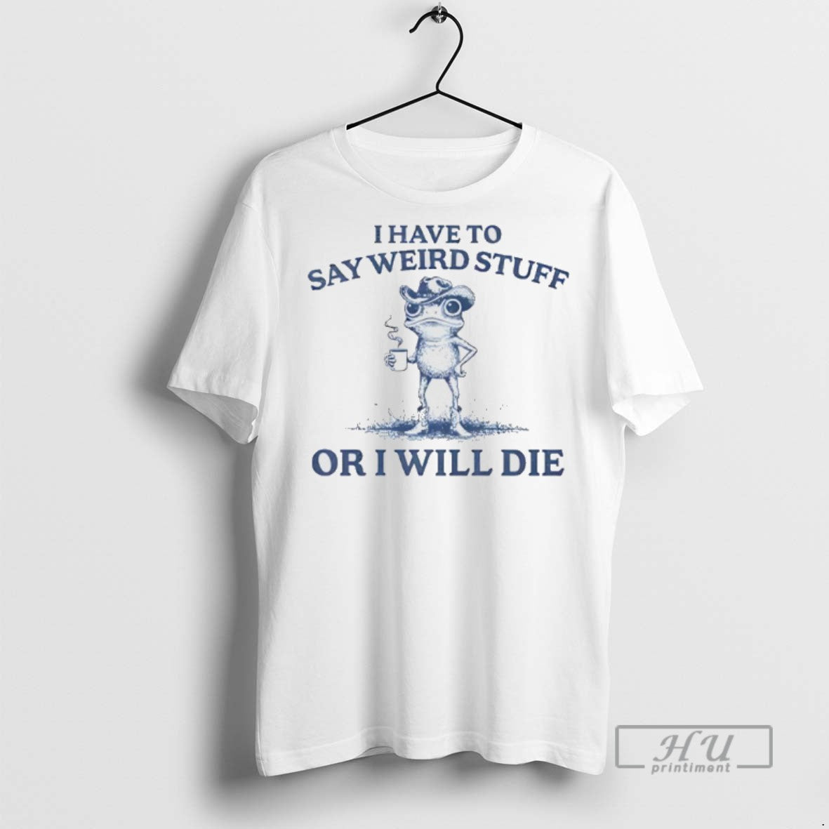Trending I Have To Say Weird Stuff Or I Will Die Graphic Tee Shirt