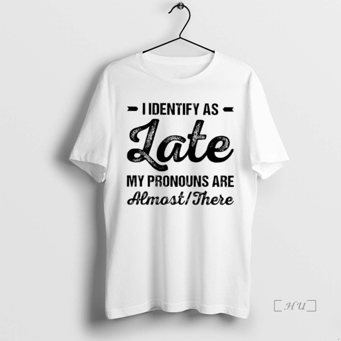 Trending I Identify As Late My Pronouns Are Almost There T-Shirts, Hoodie, Sweatshirt | PrintMintTees.com