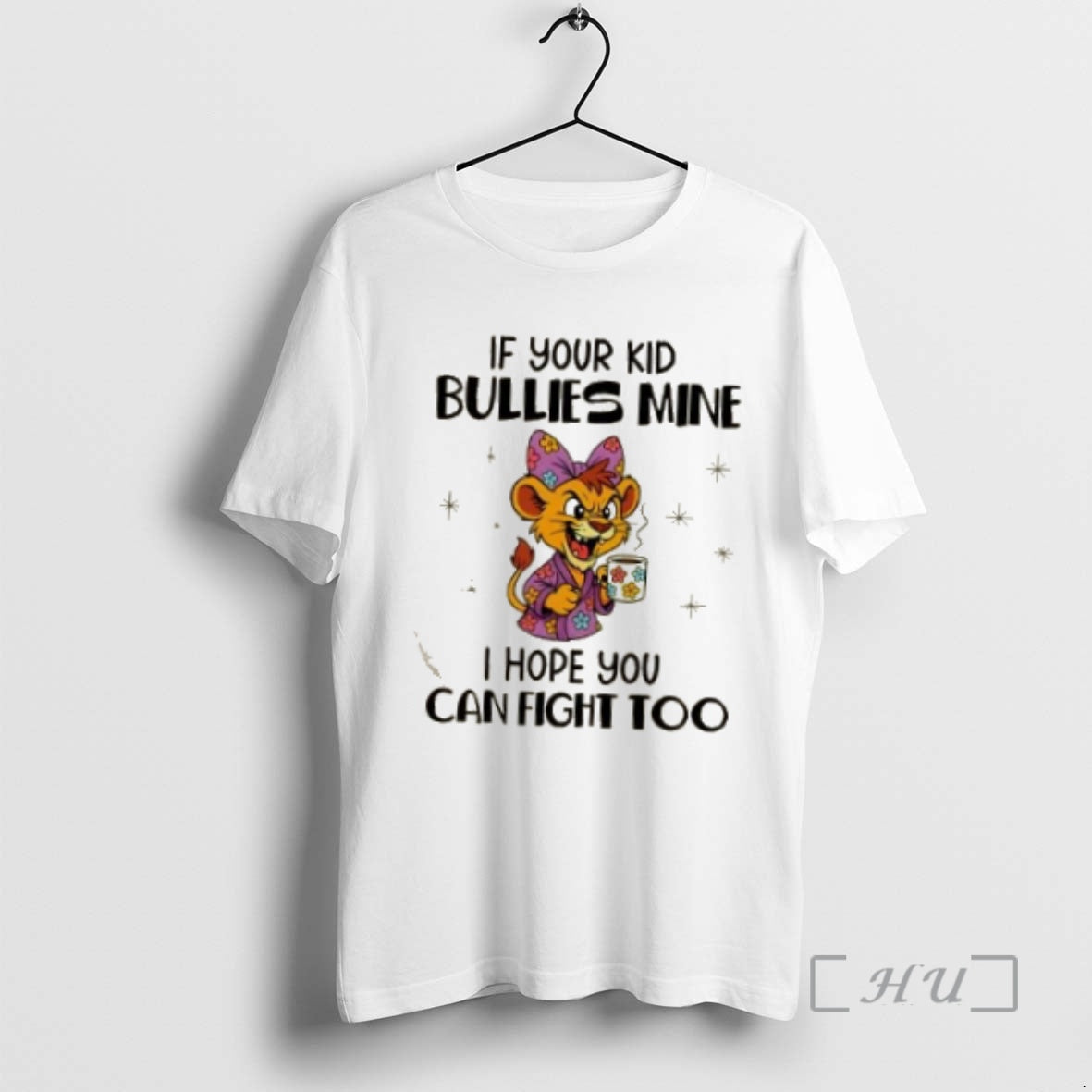 Trending Lion If Your Kid Bullies Mine I Hope You Can Fight Too Premium T-Shirts, Hoodie, Sweatshirt | PrintMintTees.com