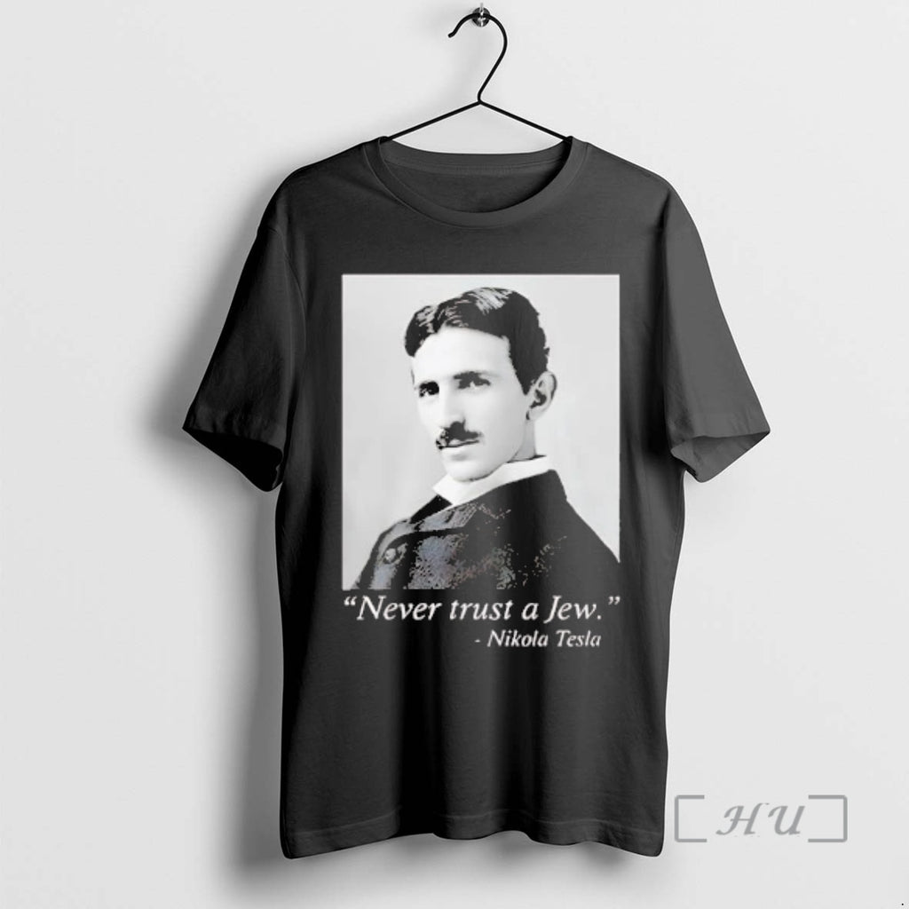 Trending Nikola Tesla Never Trust A Jew T-Shirts, Hoodie, Sweatshirt | PrintMintTees.com