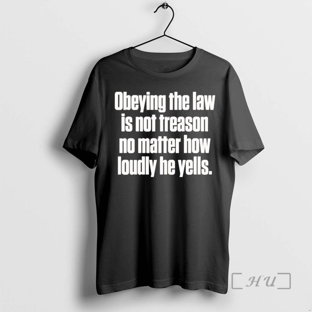 Trending Obeying The Law Is Not Treason No Matter How Loudly He Yells Premium T-Shirts, Hoodie, Sweatshirt