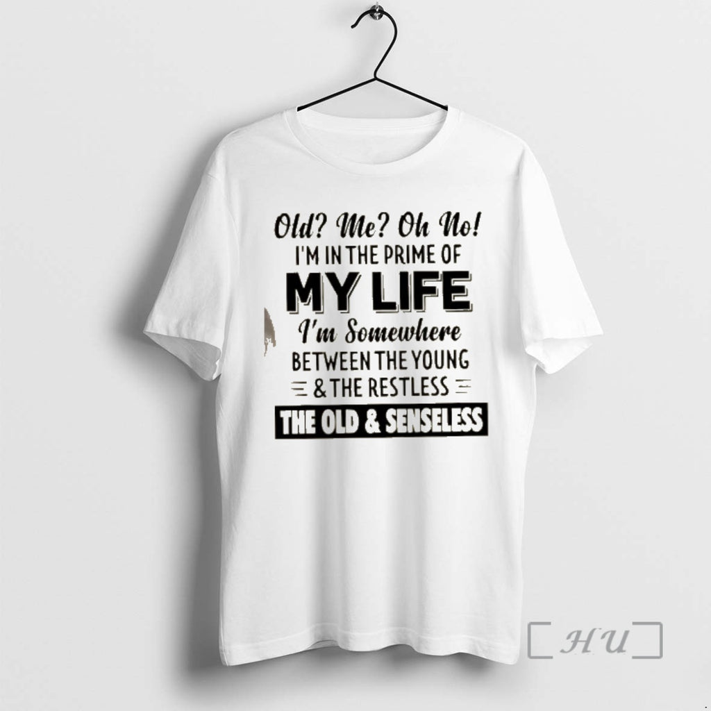 Trending Old Me Oh No Im In The Prime Of My Life Im Somewhere Between T-Shirts, Hoodie, Sweatshirt | PrintMintTees.com