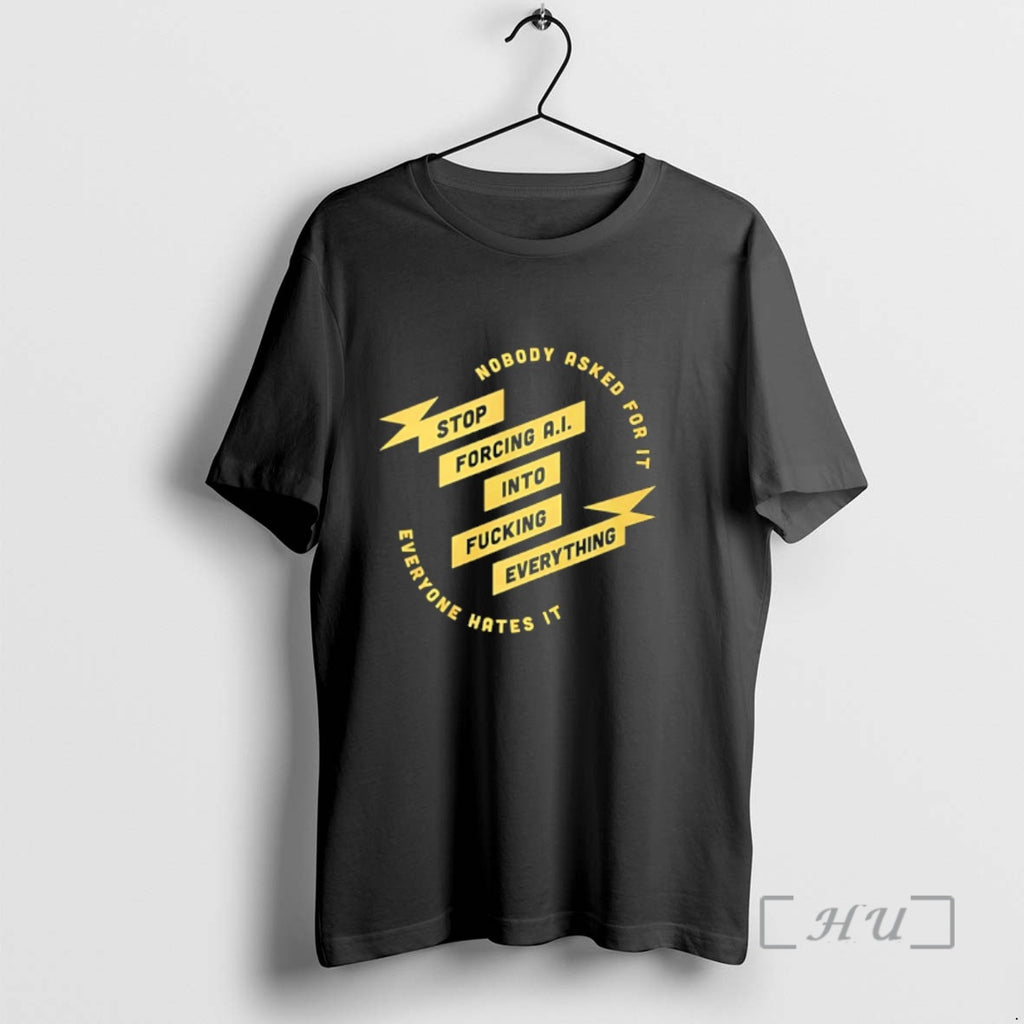 Trending Stop Forcing Ai Into Fucking Everything Nobody Asked For It Everyone Hates It Premium T-Shirts, Hoodie, Sweatshirt