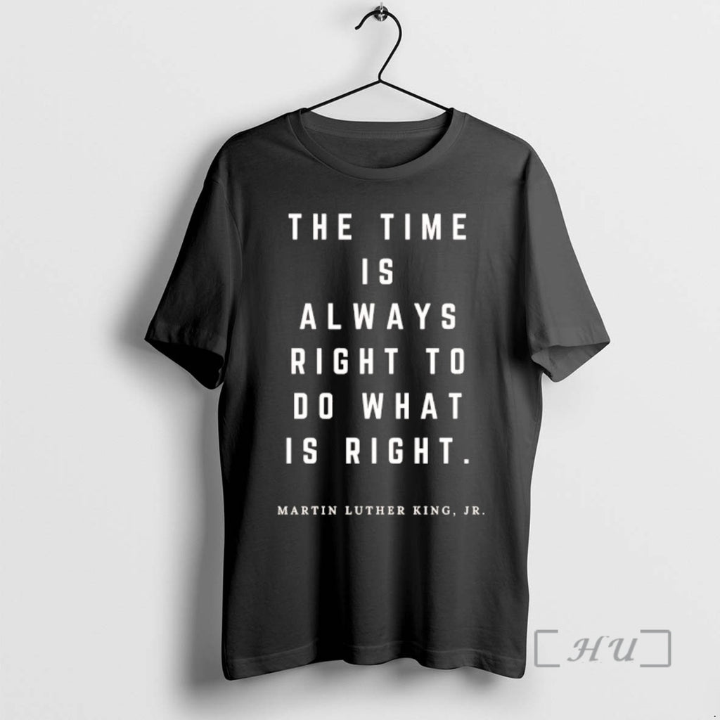 Trending The Time Is Always Right To Do What Is Right Martin Luther King Jr T-Shirts, Hoodie, Sweatshirt | PrintMintTees.com