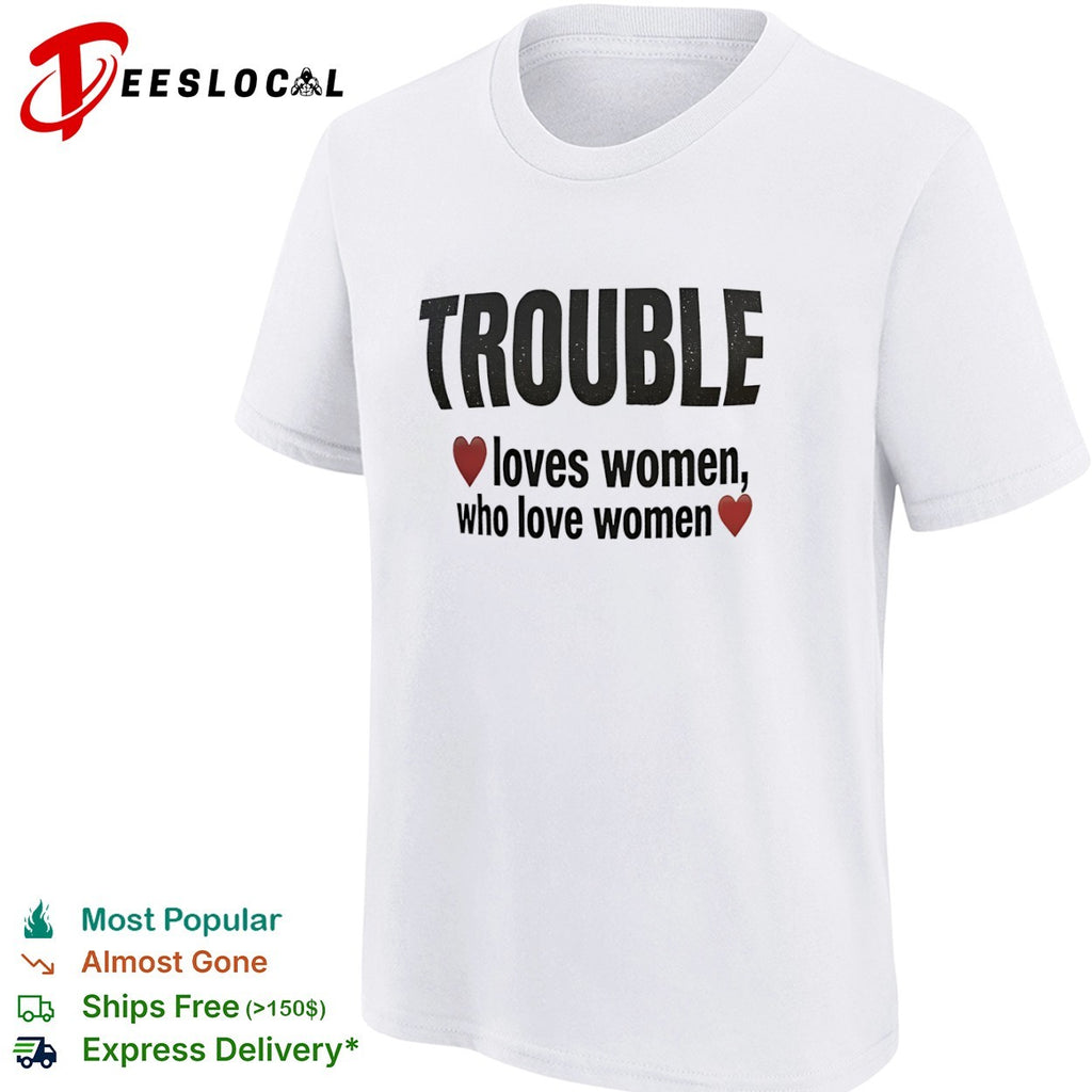 Trouble loves women who love women heart shirt