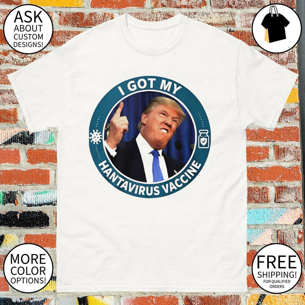 Trump I Got My Hantavirus Vaccine shirt