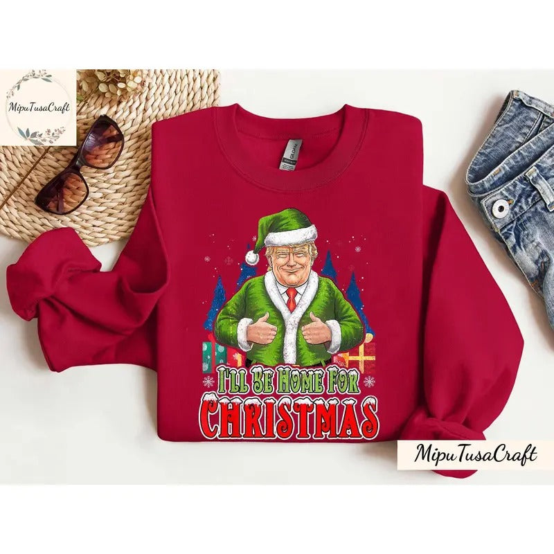 Trump I'll Be Home For Christmas SweatShirt, Humorous Trump Casual Classic Shirt Hoodie | PrintMintTees.com