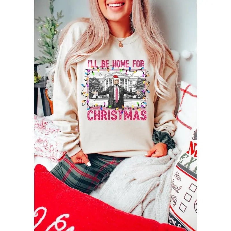 Trump I'll Be Home for Christmas Sweatshirt, Funny Humorous Trump Christmas T-Shirt, Christmas Republican, Christmas...