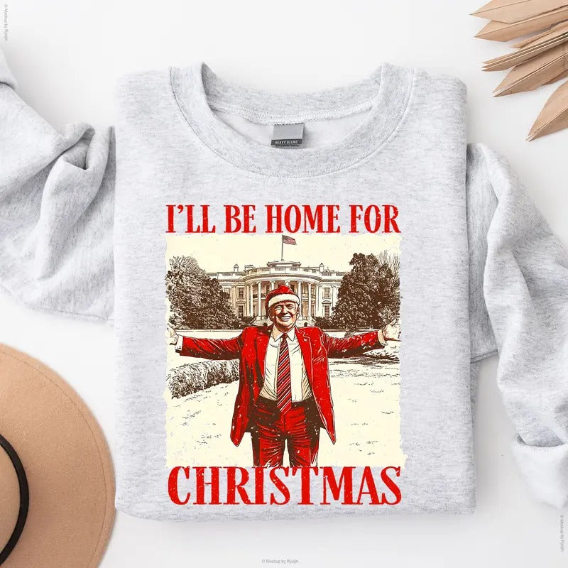 Trump I'll Be Home for Christmas Trump Won President 2024 Graphic Printed Unisex Classic Cotton Sweatshirt Shirt Hoodie