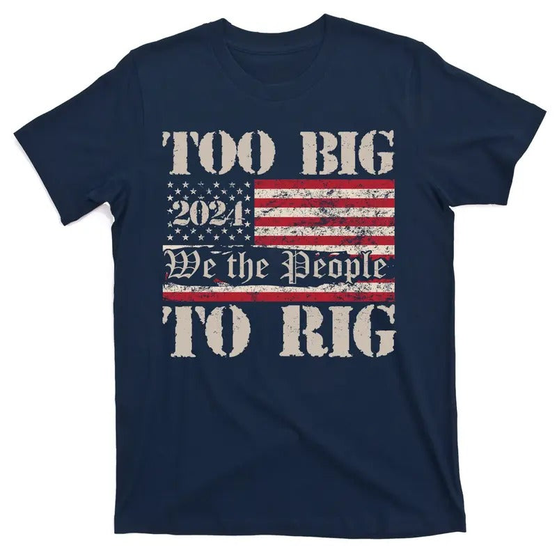 Trump Too Big To Rig We The People Donald Trump JD Vance 2024 USA T-Shirt Hoodie Sweatshirt | PrintMintTees.com