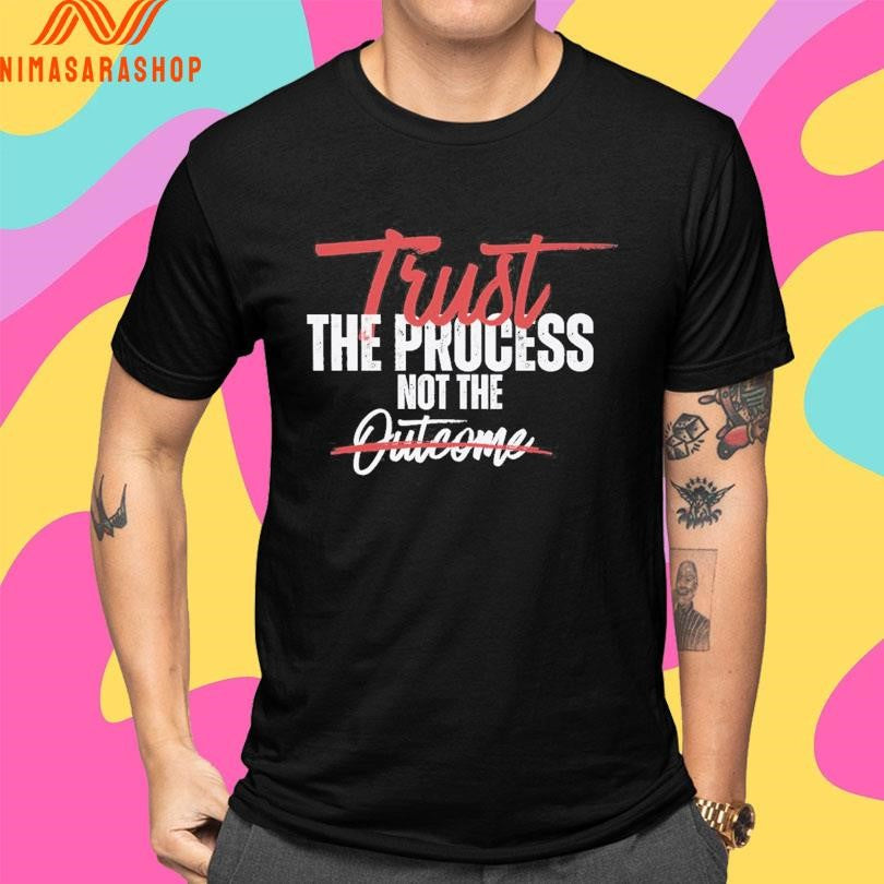 Trust The Process Not The Outcome Shirts