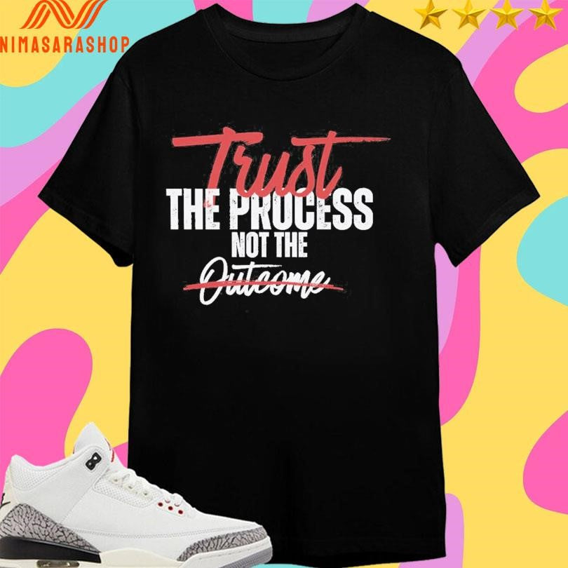 Trust The Process Not The Outcome Shirts