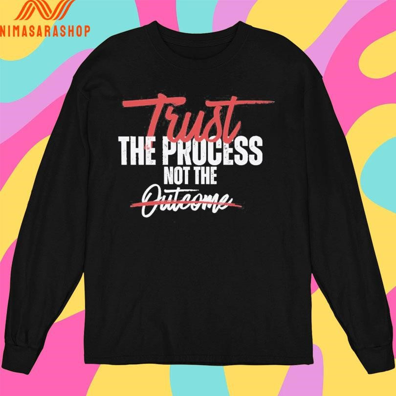 Trust The Process Not The Outcome Shirts