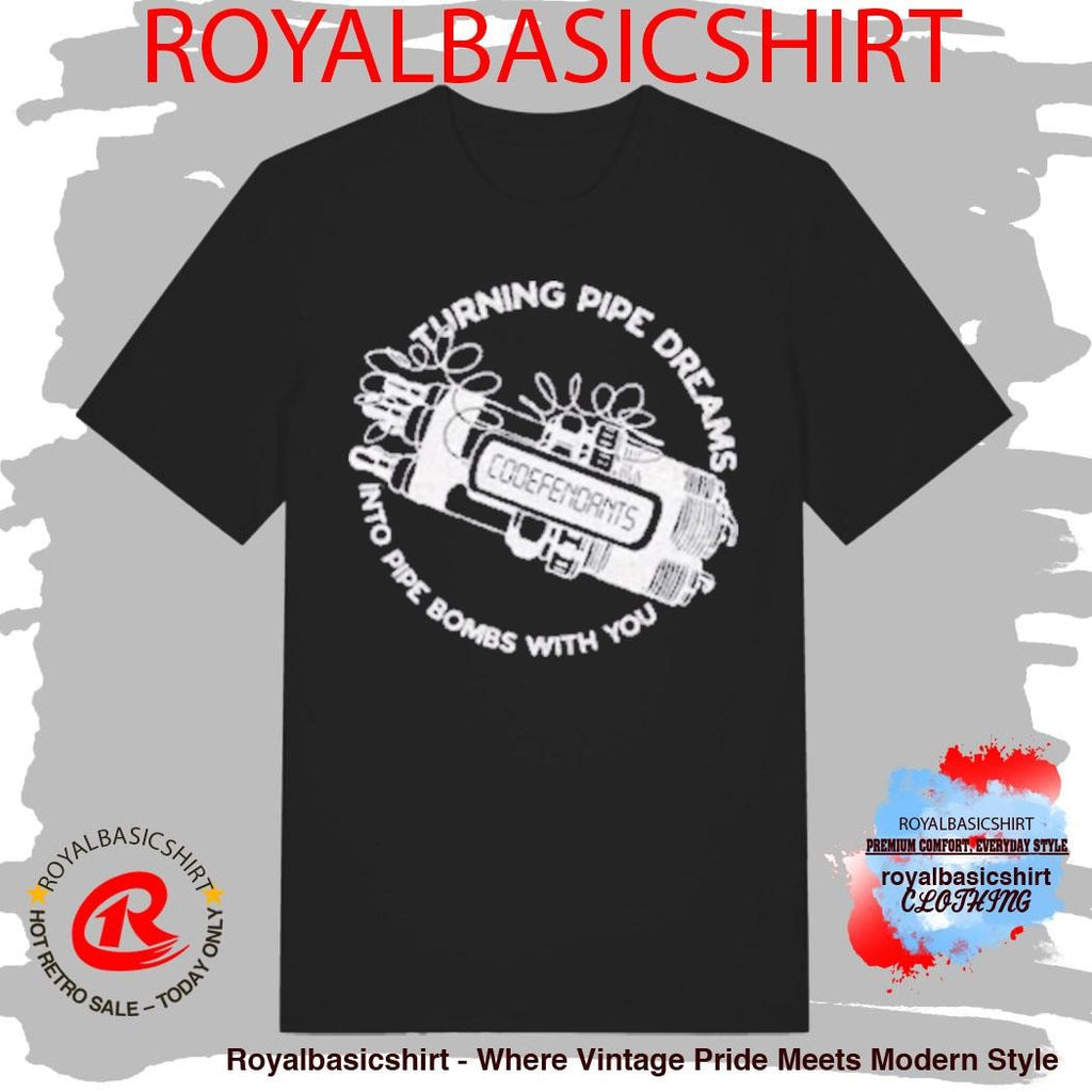 Turning Pipe Dreams Into Pipe Bombs With You Shirt