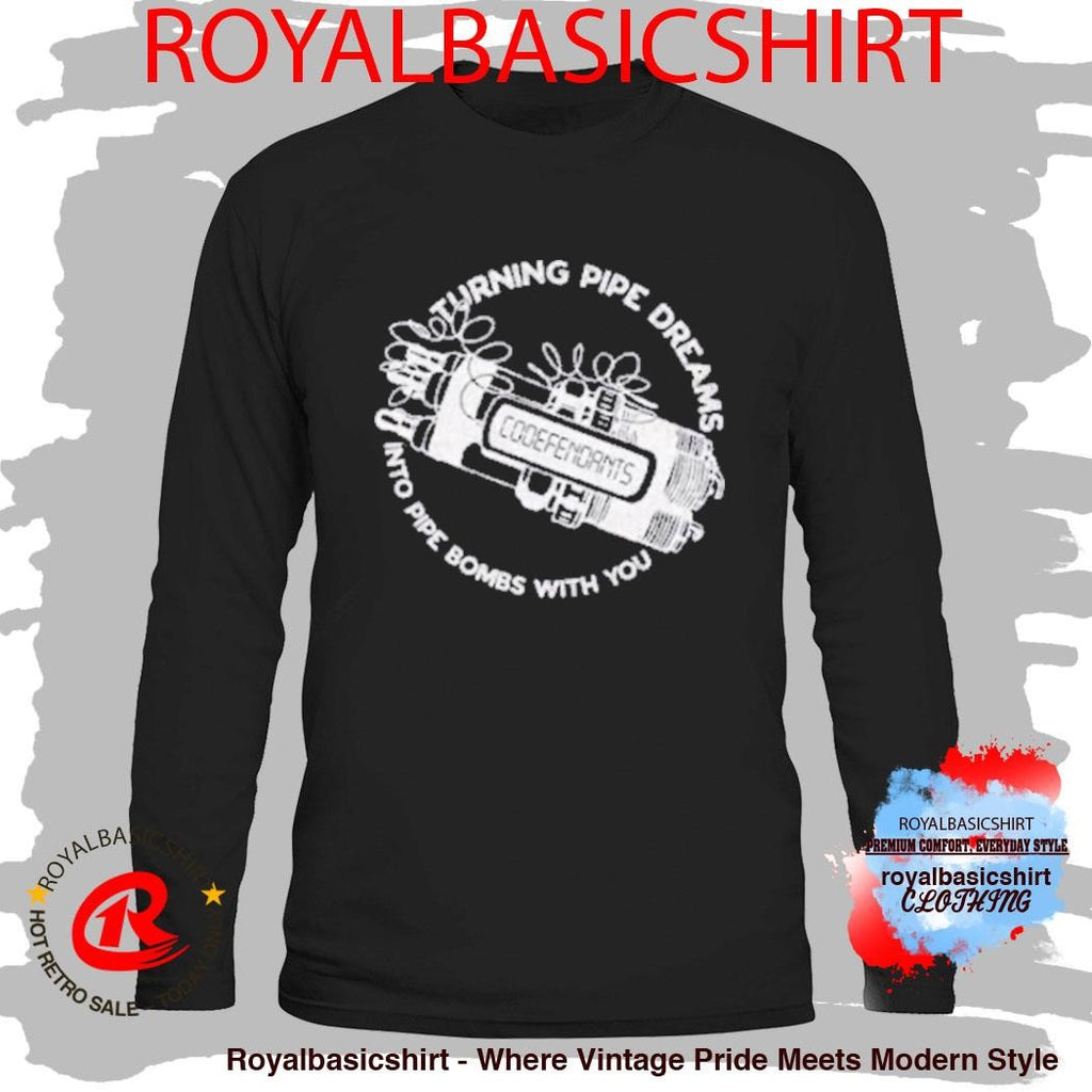 Turning Pipe Dreams Into Pipe Bombs With You Shirt
