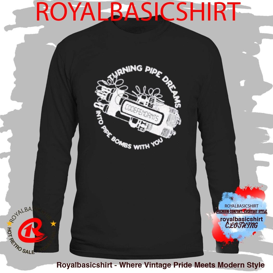 Turning Pipe Dreams Into Pipe Bombs With You Shirt
