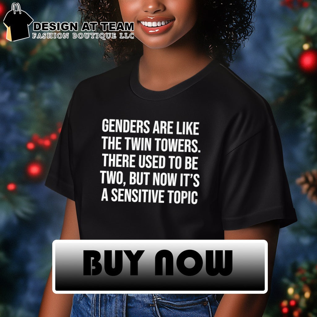Twin towers genders are like the twin towers there used to be two but now it’s a sensitive topic shirt