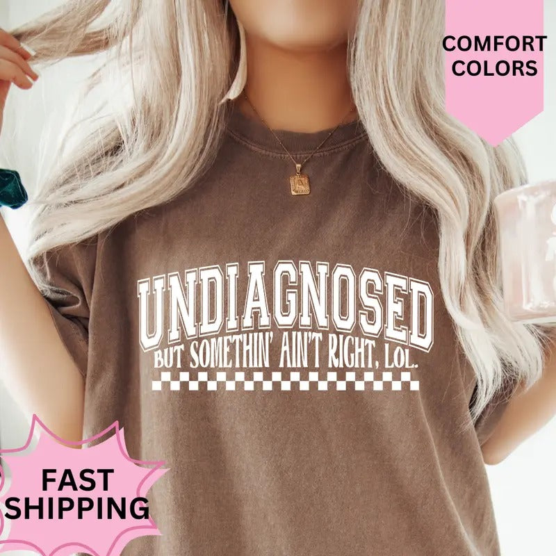 UNdiagnosed but Something Ain't Right LOL Shirt ~ Comfort Colors T-Shirt Unisex Apparel Relaxed Fit Printed in the USA...