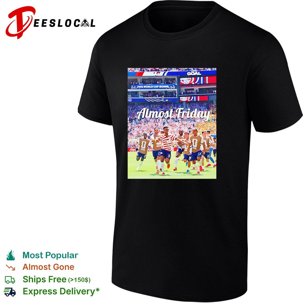 USA team celebrating goal Almost Friday shirt